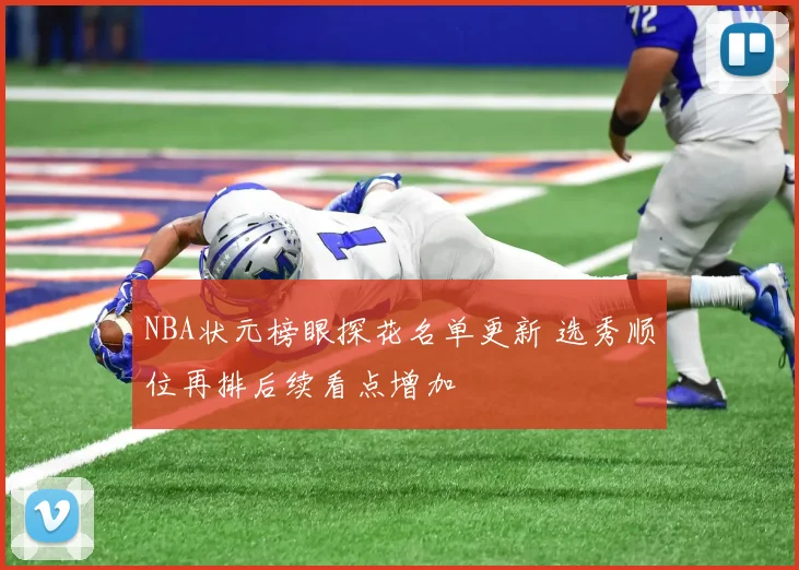NBA状元榜眼探花名单更新 选秀顺位再排后续看点增加