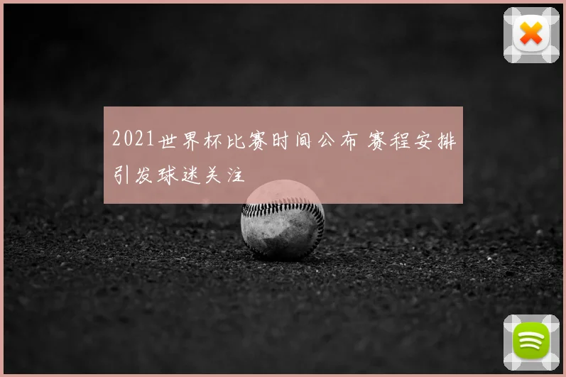 2021世界杯比赛时间公布 赛程安排引发球迷关注