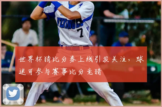 世界杯猜比分券上线引发关注，球迷可参与赛事比分竞猜